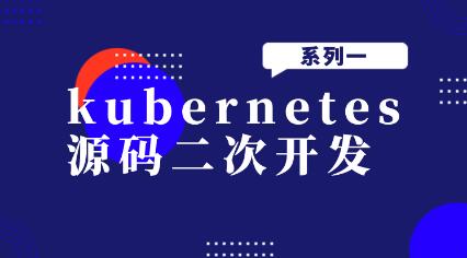 kubernetes源码二次开发视频