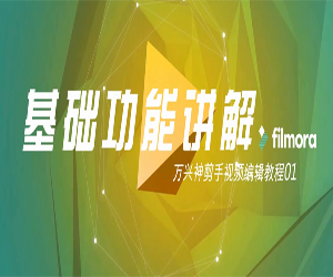 成为视频剪辑高手！万兴神剪手Filmora视频教程带你领略剪辑神奇！